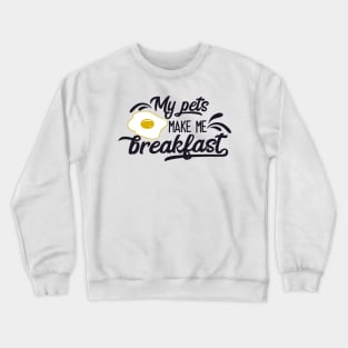 My Pets Make Me Breakfast Crewneck Sweatshirt